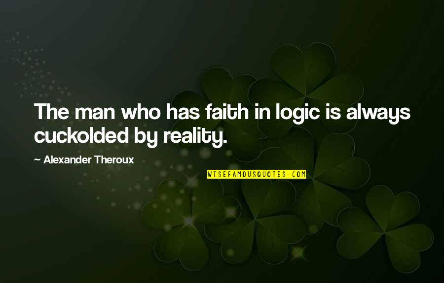 Logic And Faith Quotes By Alexander Theroux: The man who has faith in logic is