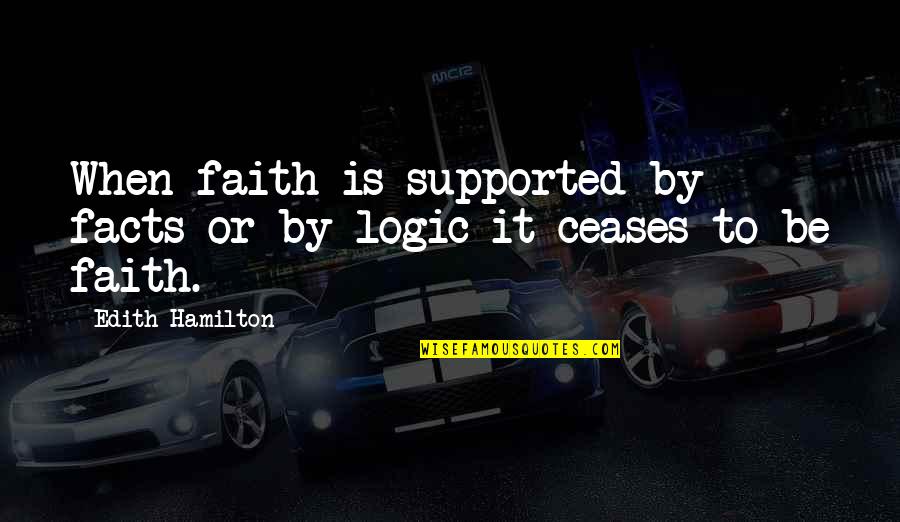 Logic And Faith Quotes By Edith Hamilton: When faith is supported by facts or by