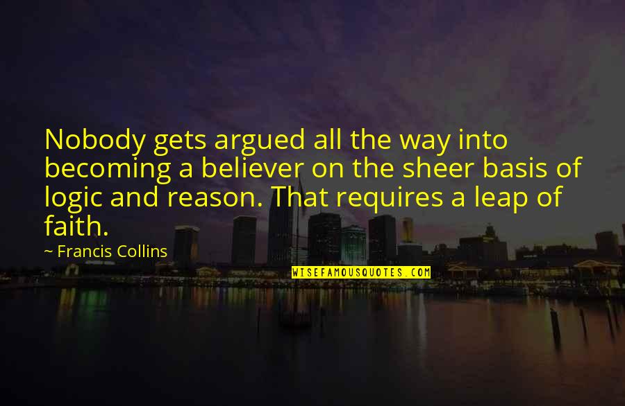 Logic And Faith Quotes By Francis Collins: Nobody gets argued all the way into becoming