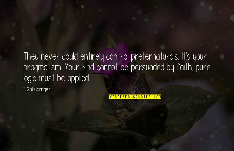 Logic And Faith Quotes By Gail Carriger: They never could entirely control preternaturals. It's your