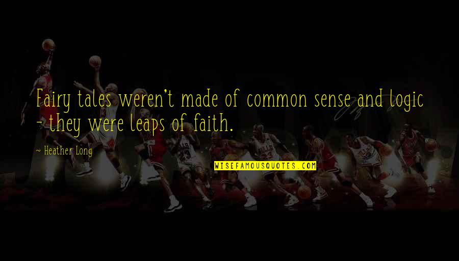 Logic And Faith Quotes By Heather Long: Fairy tales weren't made of common sense and