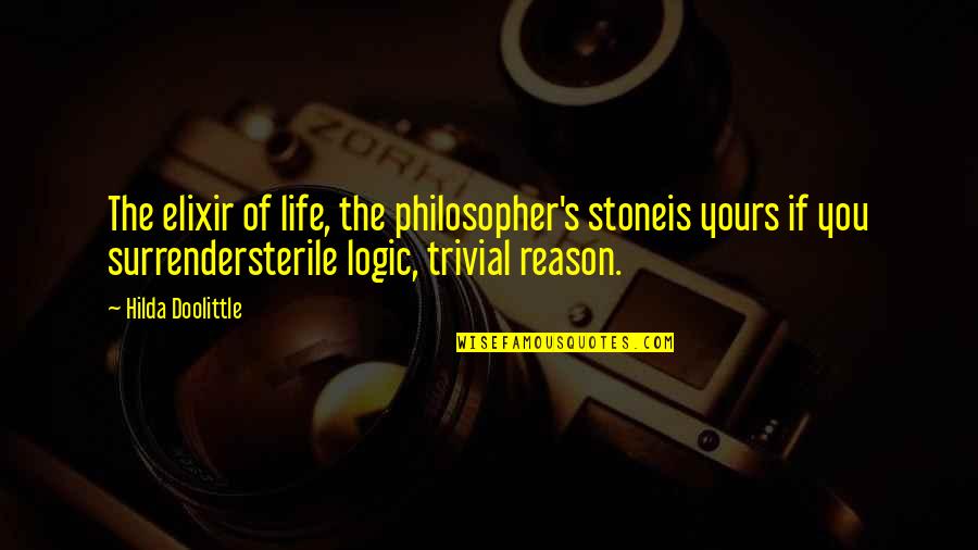 Logic And Faith Quotes By Hilda Doolittle: The elixir of life, the philosopher's stoneis yours