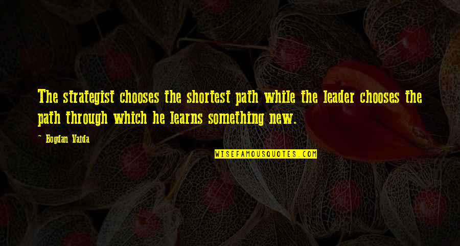 Logic And Fear Quotes By Bogdan Vaida: The strategist chooses the shortest path while the Logic And Fear Quotes By Bogdan Vaida: The strategist chooses the shortest path while the