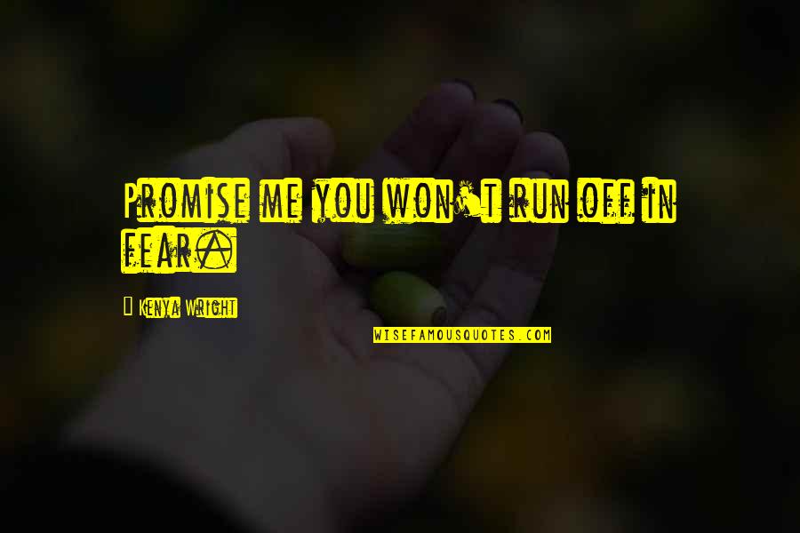 Logic And Fear Quotes By Kenya Wright: Promise me you won't run off in fear. Logic And Fear Quotes By Kenya Wright: Promise me you won't run off in fear.