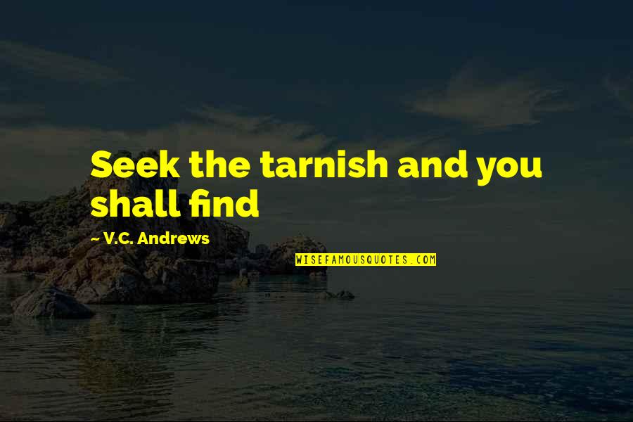 Logic And Feeling Quotes By V.C. Andrews: Seek the tarnish and you shall find Logic And Feeling Quotes By V.C. Andrews: Seek the tarnish and you shall find