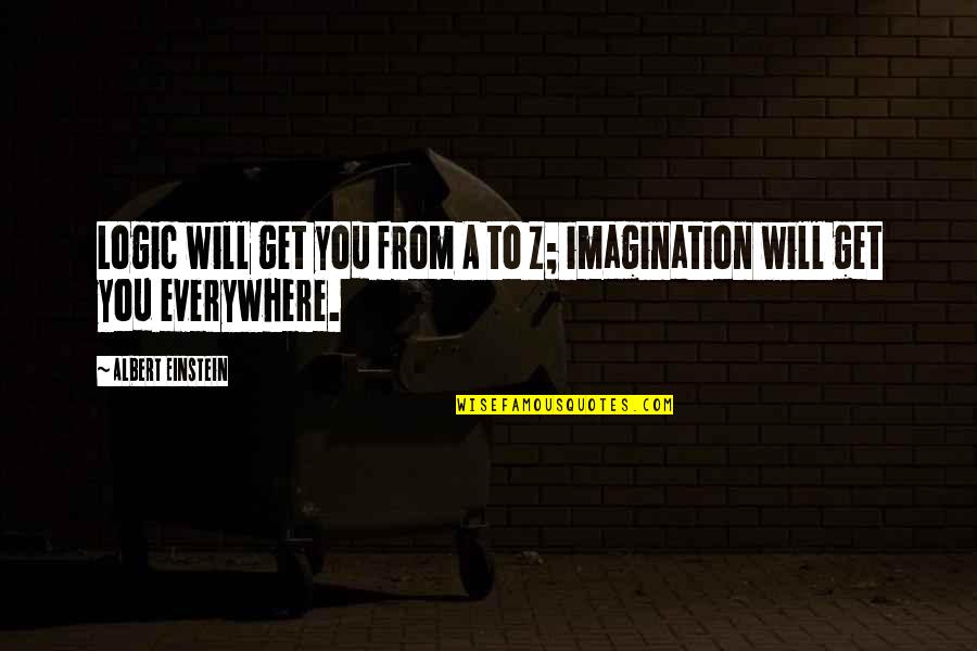 Logic And Imagination Quotes By Albert Einstein: Logic will get you from A to Z;