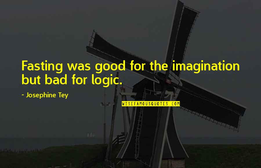 Logic And Imagination Quotes By Josephine Tey: Fasting was good for the imagination but bad