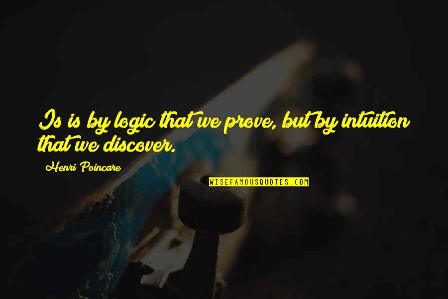 Logic And Intuition Quotes By Henri Poincare: Is is by logic that we prove, but