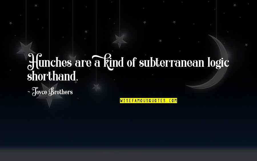 Logic And Intuition Quotes By Joyce Brothers: Hunches are a kind of subterranean logic shorthand. Logic And Intuition Quotes By Joyce Brothers: Hunches are a kind of subterranean logic shorthand.