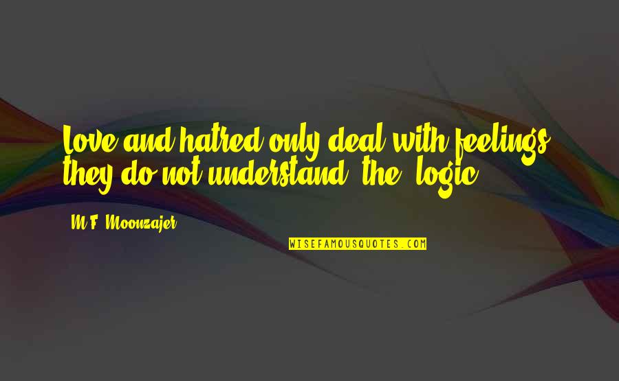 Logic And Love Quotes By M.F. Moonzajer: Love and hatred only deal with feelings; they