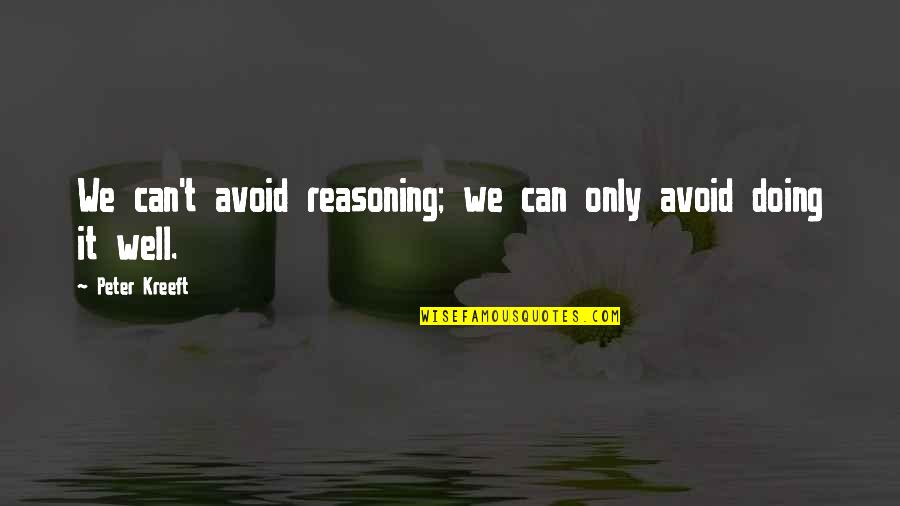 Logic And Reasoning Quotes By Peter Kreeft: We can't avoid reasoning; we can only avoid Logic And Reasoning Quotes By Peter Kreeft: We can't avoid reasoning; we can only avoid
