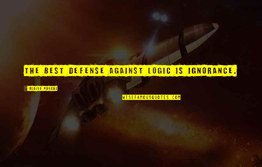 Logic Best Quotes By Blaise Pascal: The best defense against logic is ignorance. Logic Best Quotes By Blaise Pascal: The best defense against logic is ignorance.