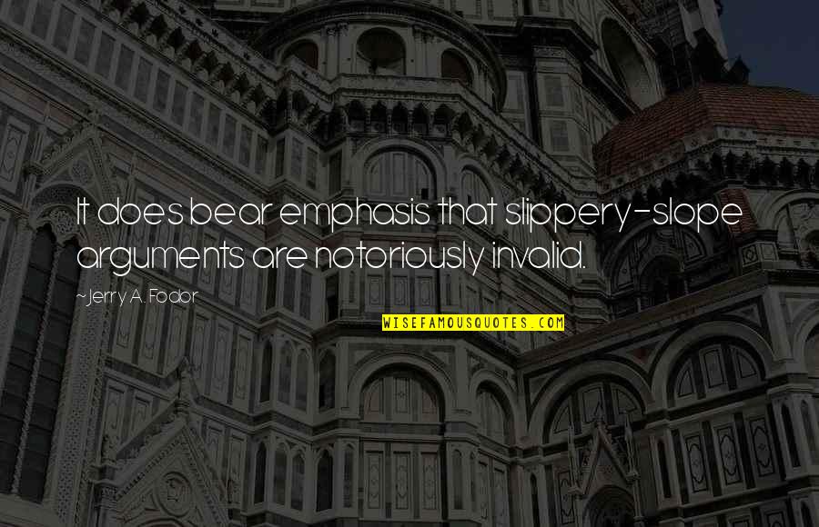 Logic Fallacy Quotes By Jerry A. Fodor: It does bear emphasis that slippery-slope arguments are
