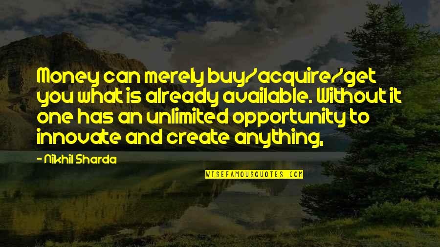 Logic Iis Quotes By Nikhil Sharda: Money can merely buy/acquire/get you what is already