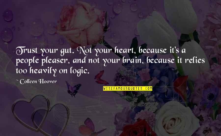 Logic Of Heart Quotes By Colleen Hoover: Trust your gut. Not your heart, because it's Logic Of Heart Quotes By Colleen Hoover: Trust your gut. Not your heart, because it's