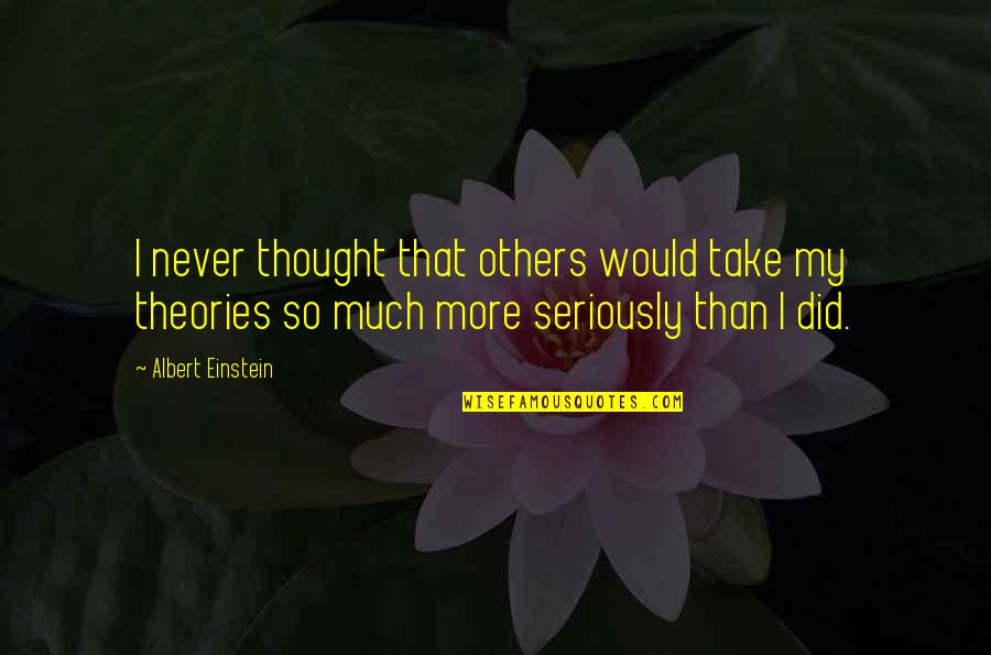 Logic Of Thought Quotes By Albert Einstein: I never thought that others would take my Logic Of Thought Quotes By Albert Einstein: I never thought that others would take my