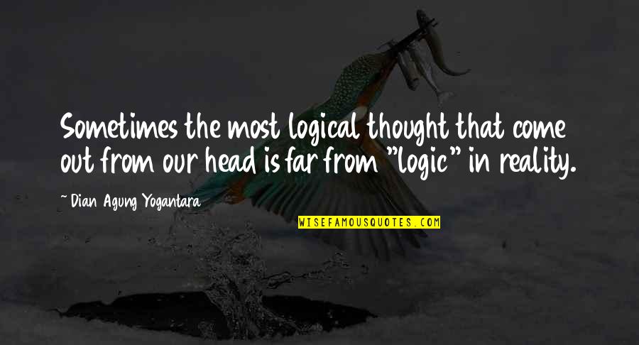 Logic Of Thought Quotes By Dian Agung Yogantara: Sometimes the most logical thought that come out