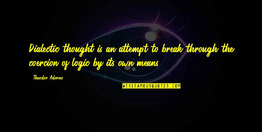 Logic Of Thought Quotes By Theodor Adorno: Dialectic thought is an attempt to break through