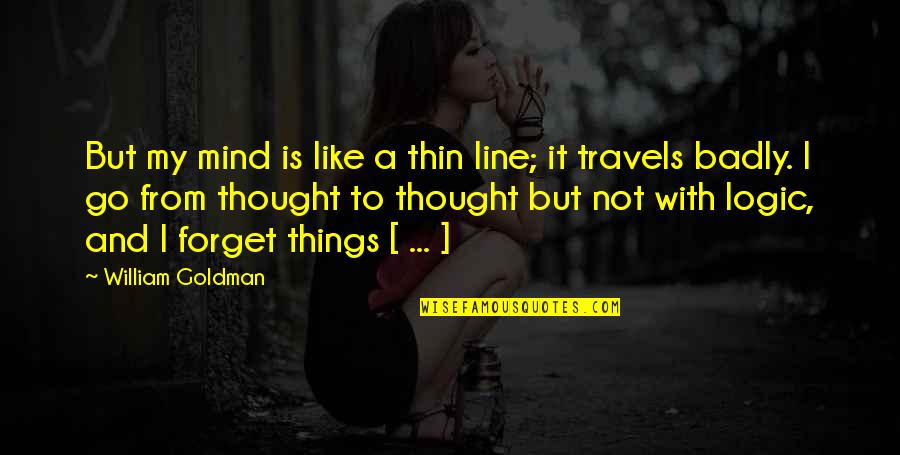 Logic Of Thought Quotes By William Goldman: But my mind is like a thin line;