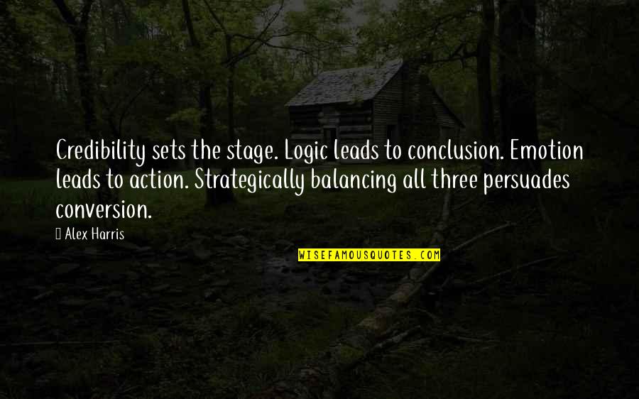 Logic Over Emotion Quotes By Alex Harris: Credibility sets the stage. Logic leads to conclusion.