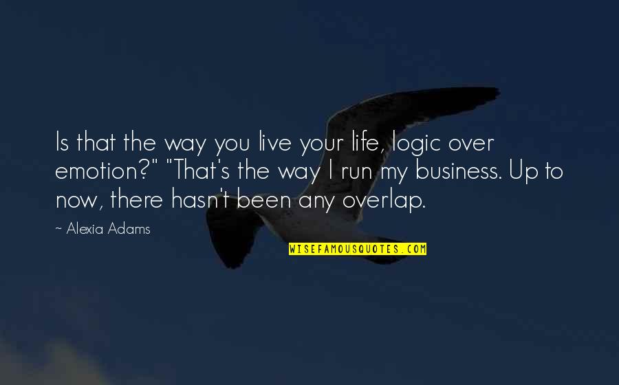 Logic Over Emotion Quotes By Alexia Adams: Is that the way you live your life,