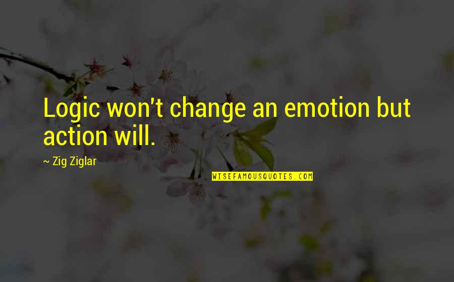 Logic Over Emotion Quotes By Zig Ziglar: Logic won't change an emotion but action will.