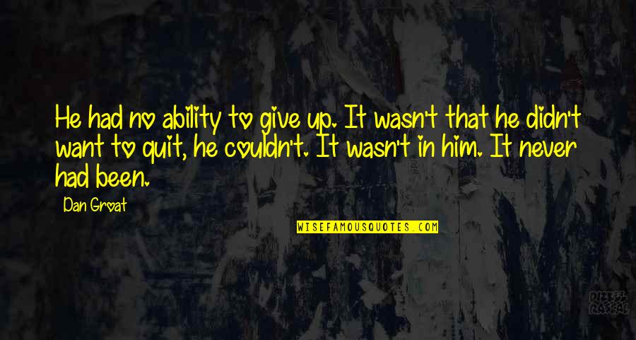 Logic Proverbs Quotes By Dan Groat: He had no ability to give up. It