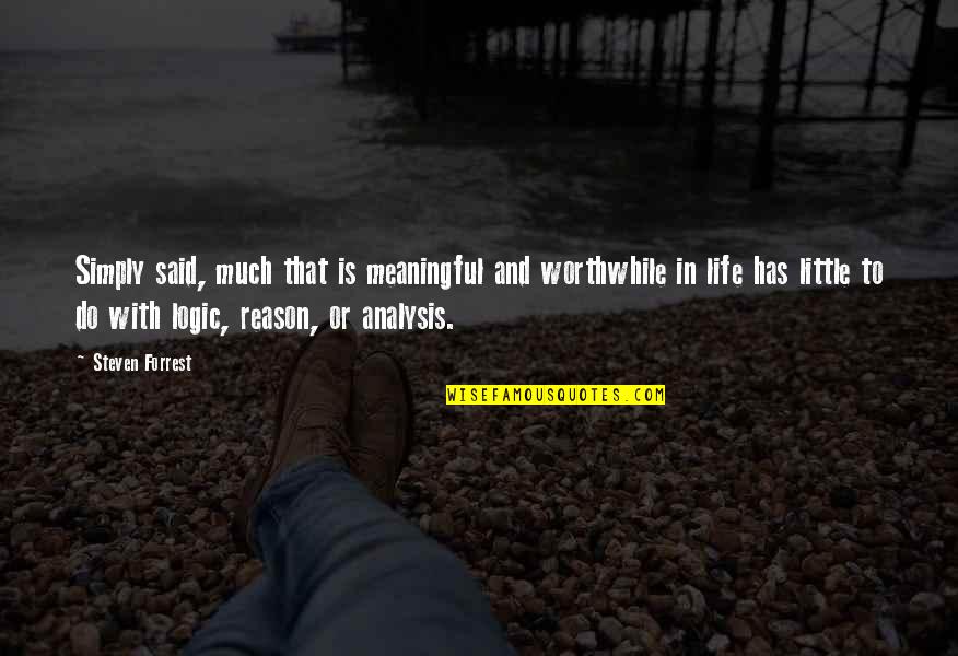 Logic Reason Quotes By Steven Forrest: Simply said, much that is meaningful and worthwhile Logic Reason Quotes By Steven Forrest: Simply said, much that is meaningful and worthwhile