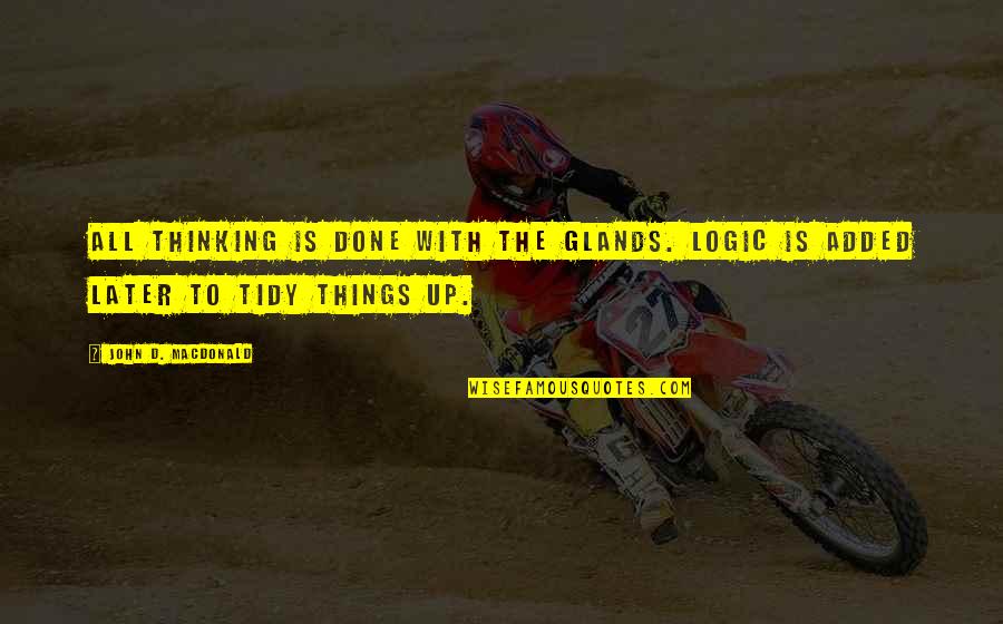 Logic Things Quotes By John D. MacDonald: All thinking is done with the glands. Logic Logic Things Quotes By John D. MacDonald: All thinking is done with the glands. Logic