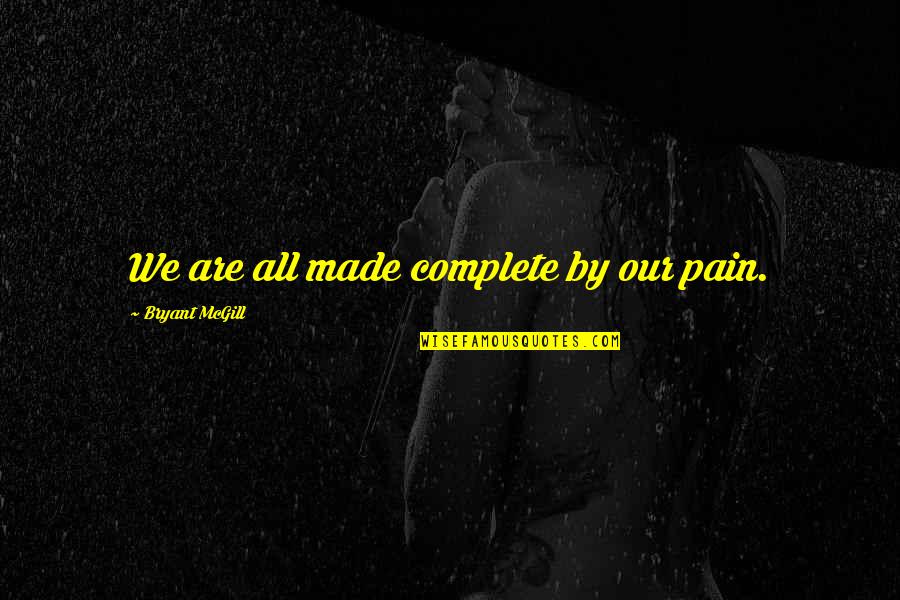 Logic Vs Emotion Quotes By Bryant McGill: We are all made complete by our pain.