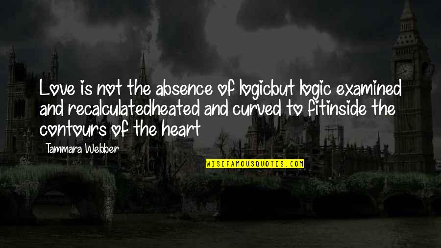 Logic Vs Heart Quotes By Tammara Webber: Love is not the absence of logicbut logic Logic Vs Heart Quotes By Tammara Webber: Love is not the absence of logicbut logic