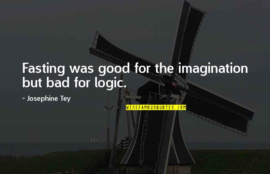 Logic Vs Imagination Quotes By Josephine Tey: Fasting was good for the imagination but bad Logic Vs Imagination Quotes By Josephine Tey: Fasting was good for the imagination but bad