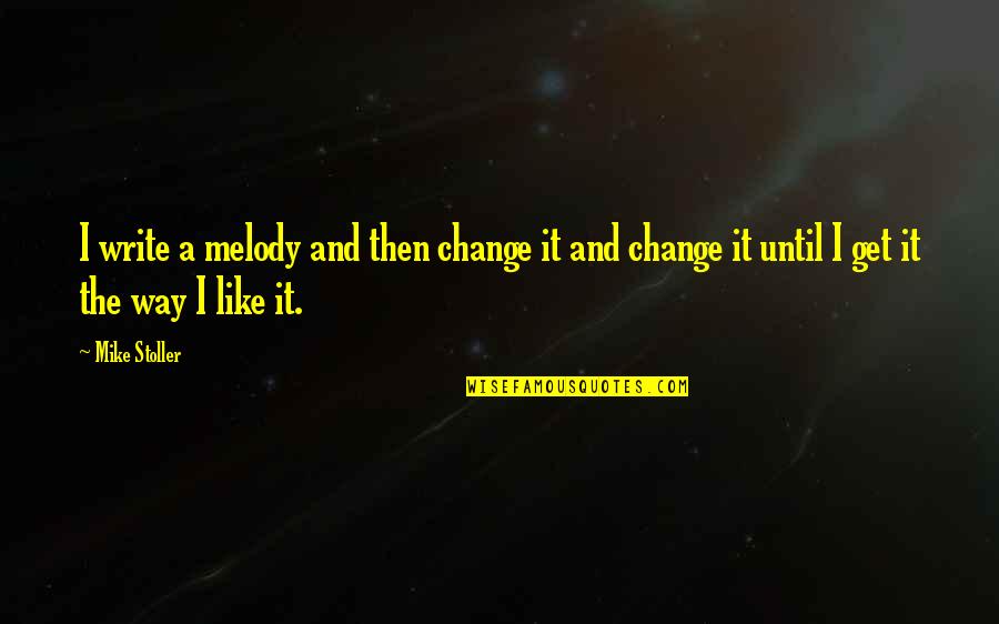 Logical Arguments Quotes By Mike Stoller: I write a melody and then change it