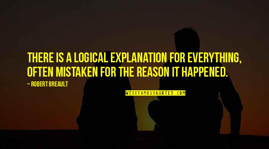 Logical Explanation Quotes By Robert Breault: There is a logical explanation for everything, often