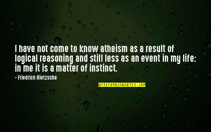 Logical Reasoning Quotes By Friedrich Nietzsche: I have not come to know atheism as