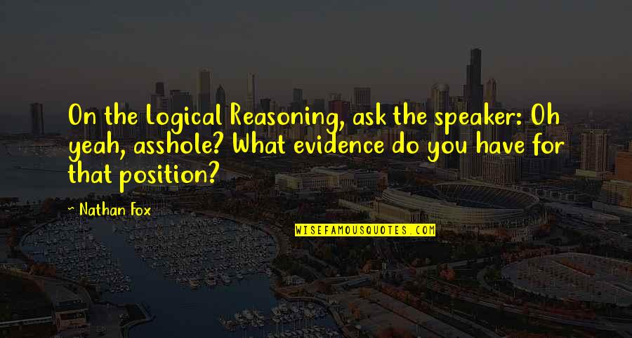 Logical Reasoning Quotes By Nathan Fox: On the Logical Reasoning, ask the speaker: Oh