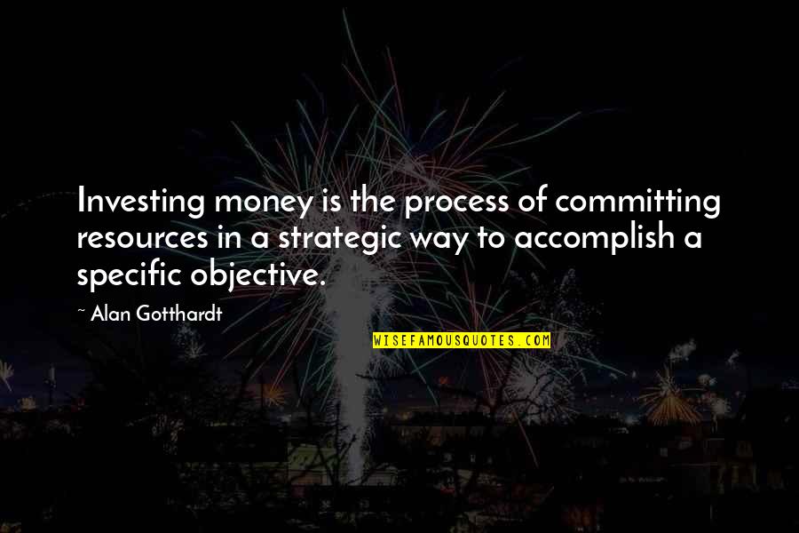 Logical Relationships Quotes By Alan Gotthardt: Investing money is the process of committing resources