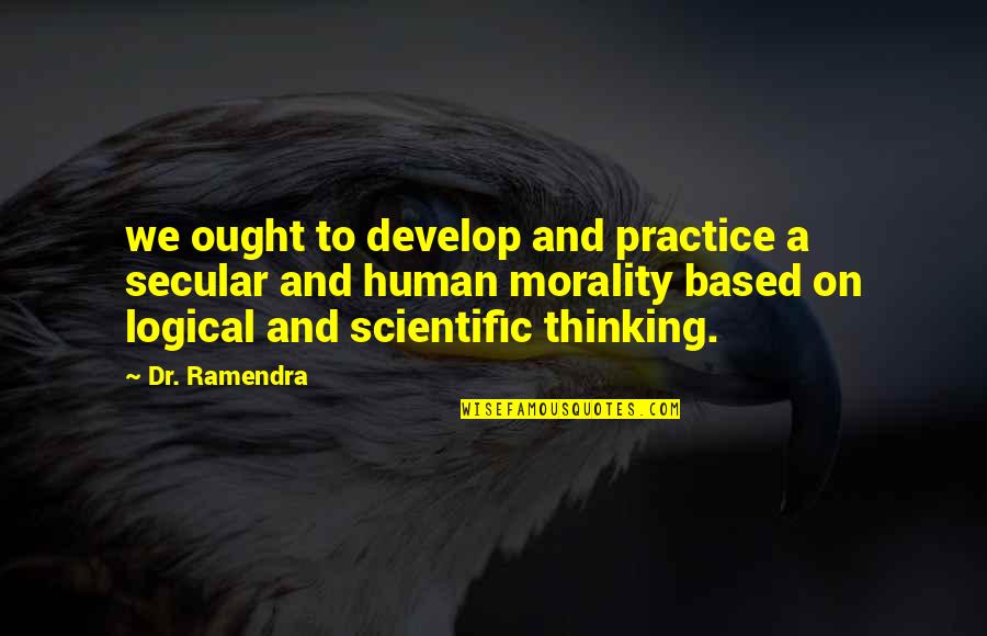 Logical Thinking Quotes By Dr. Ramendra: we ought to develop and practice a secular