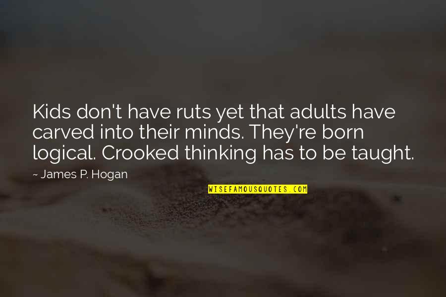 Logical Thinking Quotes By James P. Hogan: Kids don't have ruts yet that adults have