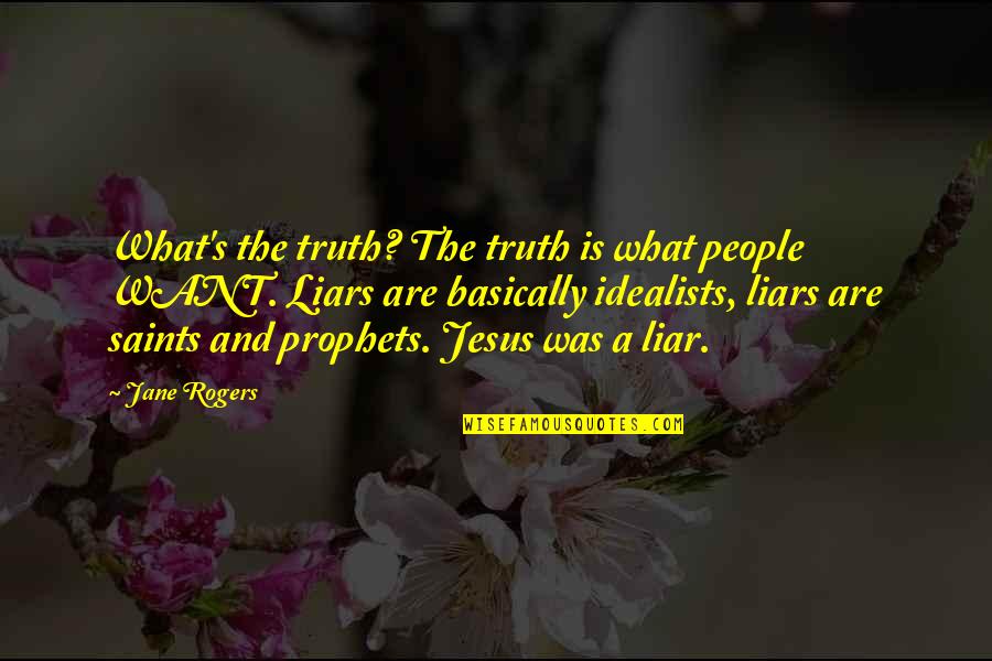 Logical Thinking Quotes By Jane Rogers: What's the truth? The truth is what people