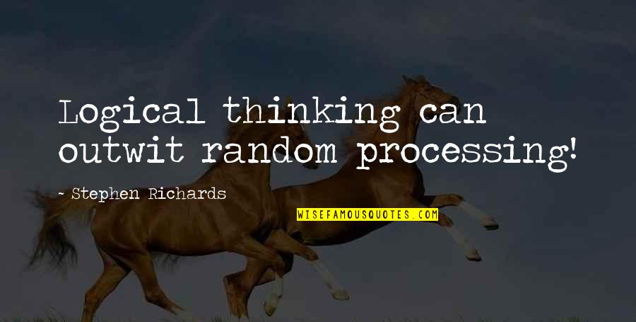 Logical Thinking Quotes By Stephen Richards: Logical thinking can outwit random processing!