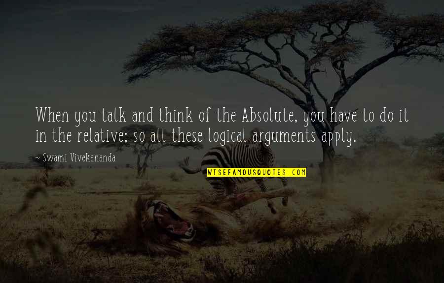 Logical Thinking Quotes By Swami Vivekananda: When you talk and think of the Absolute,
