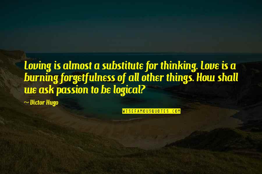 Logical Thinking Quotes By Victor Hugo: Loving is almost a substitute for thinking. Love