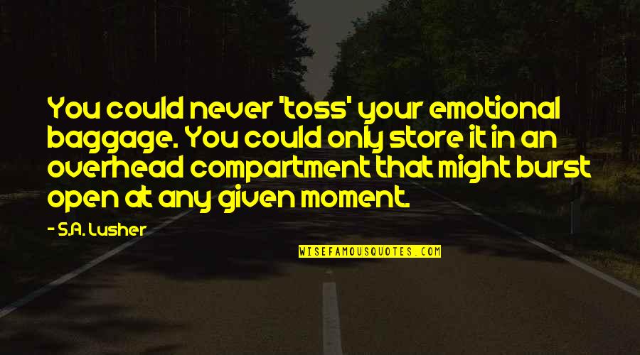 Logically Funny Quotes By S.A. Lusher: You could never 'toss' your emotional baggage. You