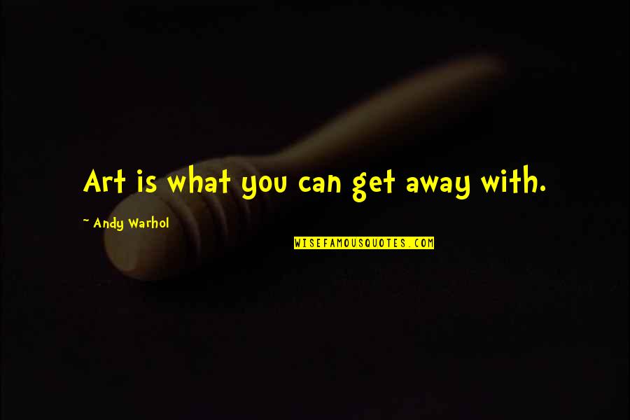Logically Speaking Quotes By Andy Warhol: Art is what you can get away with.
