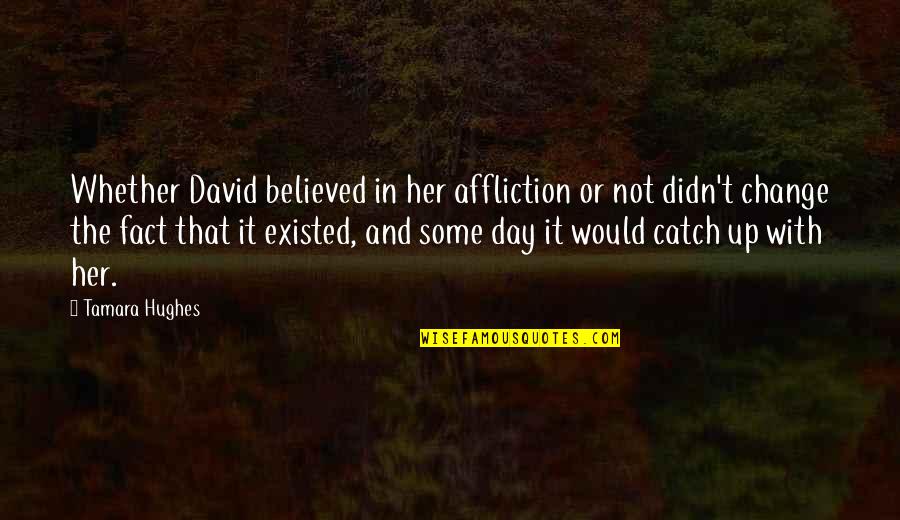 Logically Speaking Quotes By Tamara Hughes: Whether David believed in her affliction or not