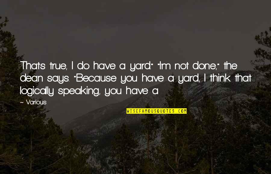 Logically Speaking Quotes By Various: That's true, I do have a yard." "I'm