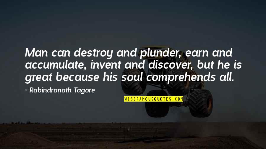 Logicamente Definicion Quotes By Rabindranath Tagore: Man can destroy and plunder, earn and accumulate, Logicamente Definicion Quotes By Rabindranath Tagore: Man can destroy and plunder, earn and accumulate,