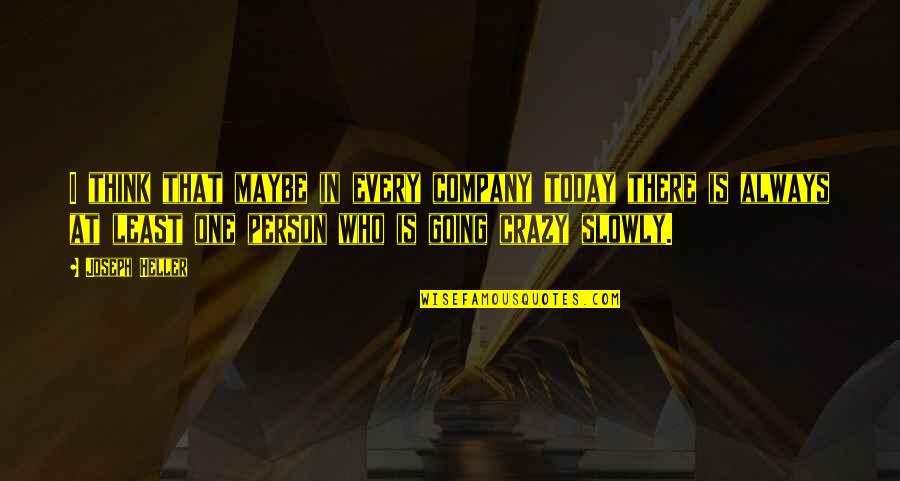 Logician 16 Quotes By Joseph Heller: I think that maybe in every company today Logician 16 Quotes By Joseph Heller: I think that maybe in every company today
