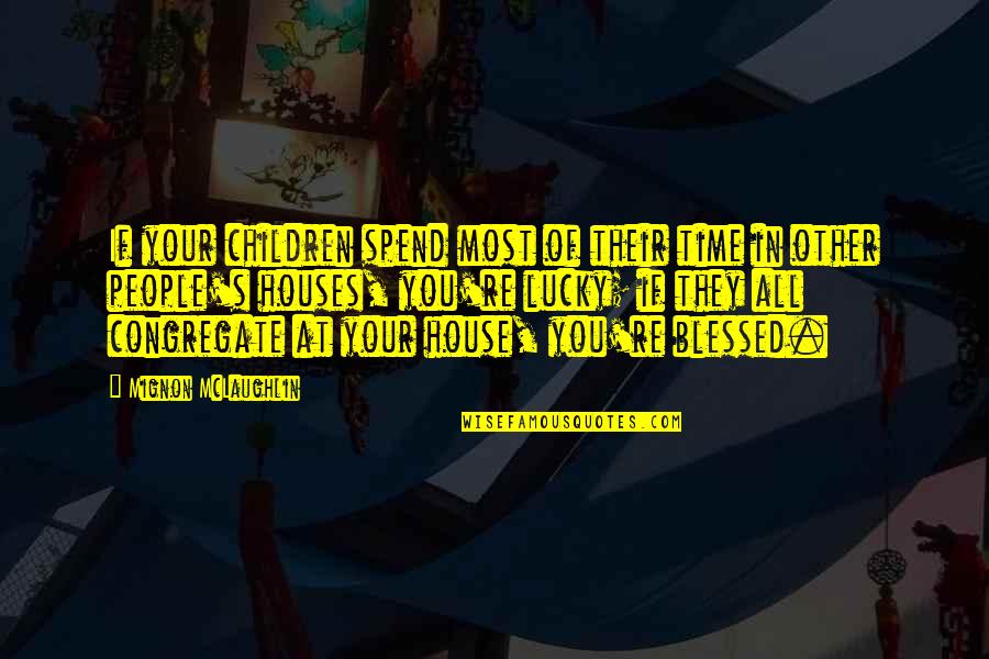 Logician 16 Quotes By Mignon McLaughlin: If your children spend most of their time Logician 16 Quotes By Mignon McLaughlin: If your children spend most of their time
